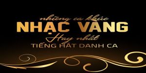 Những bài nhạc vàng hot nhất hiện nay