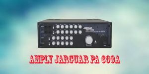 Mua amply Jarguar PA 600A liên doanh ở đâu giá rẻ, đảm bảo chất lượng?